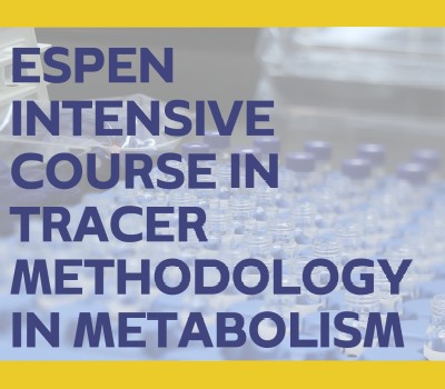 ESPEN Intensive Course in Tracer Methodology in Metabolism ESPEN Intensive Course in Tracer Methodology in Metabolism